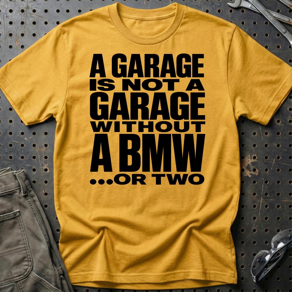 BMW A Garage Is Not A Garage Without BMW .... Or Two Unisex T-Shirt , Bomuld-Beklædning-BMW-Guld-S-Garage Culture Shop- garage - man cave - merchandise