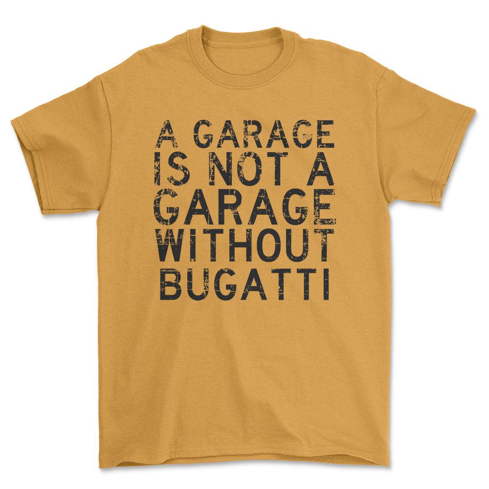 Bugatti - A Garage Is Not A Garage Without Bugatti - Unisex T-Shirt , Bomuld-Beklædning-Bugatti-Guld-S-Forside-Garage Culture Shop- garage - man cave - merchandise