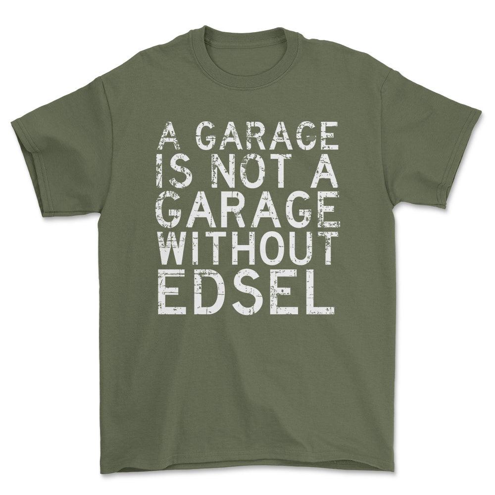Edsel - A Garage Is Not A Garage Without Edsel - Unisex T-Shirt , Bomuld-Beklædning-Edsel-Grøn Militær-S-Forside-Garage Culture Shop- garage - man cave - merchandise