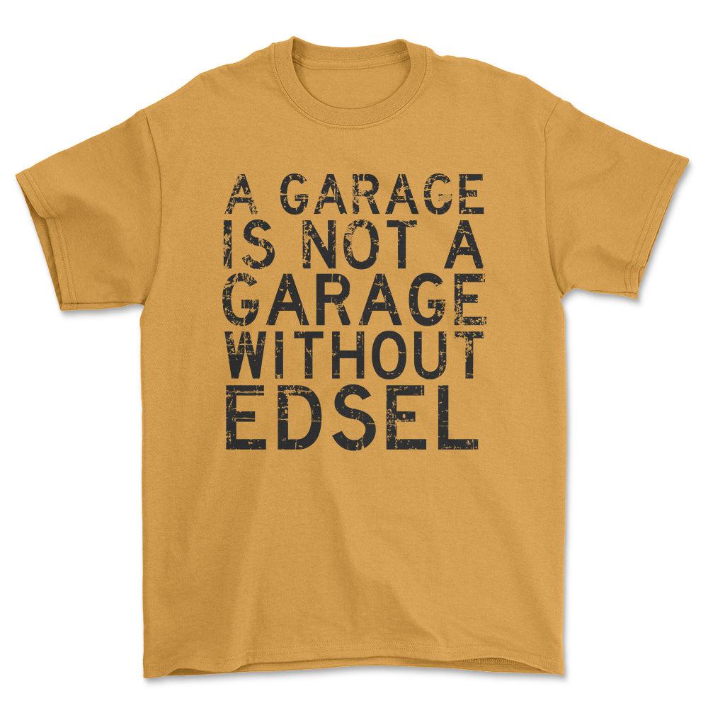 Edsel - A Garage Is Not A Garage Without Edsel - Unisex T-Shirt , Bomuld-Beklædning-Edsel-Guld-S-Forside-Garage Culture Shop- garage - man cave - merchandise
