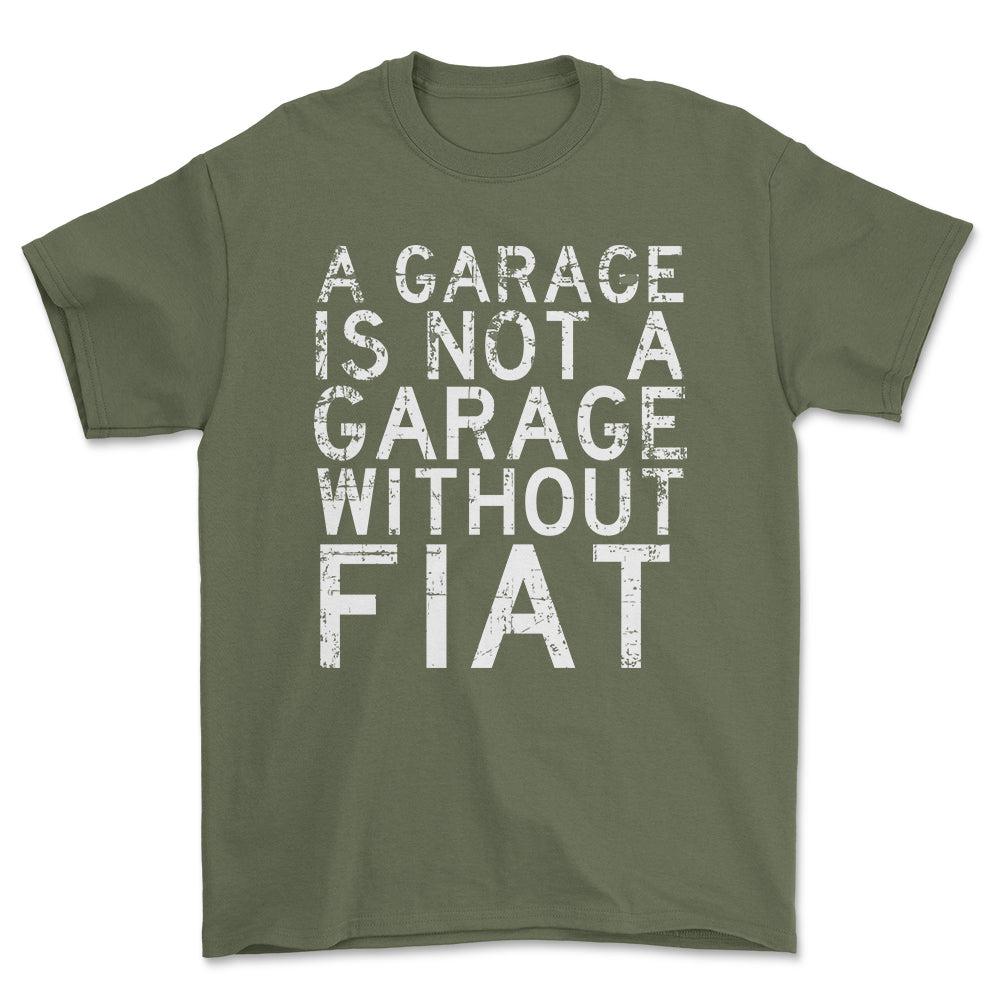Fiat - A Garage Is Not A Garage Without Ferrari - Unisex T-Shirt , Bomuld-Beklædning-Fiat-Grøn Militær-S-Forside-Garage Culture Shop- garage - man cave - merchandise