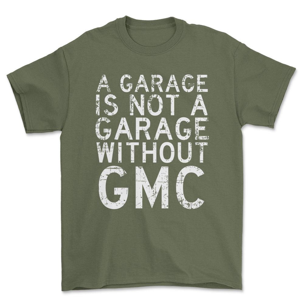 GMC - A Garage Is Not A Garage Without GMC - Unisex T-Shirt , Bomuld-Beklædning-GMC-Grøn Militær-S-Forside-Garage Culture Shop- garage - man cave - merchandise