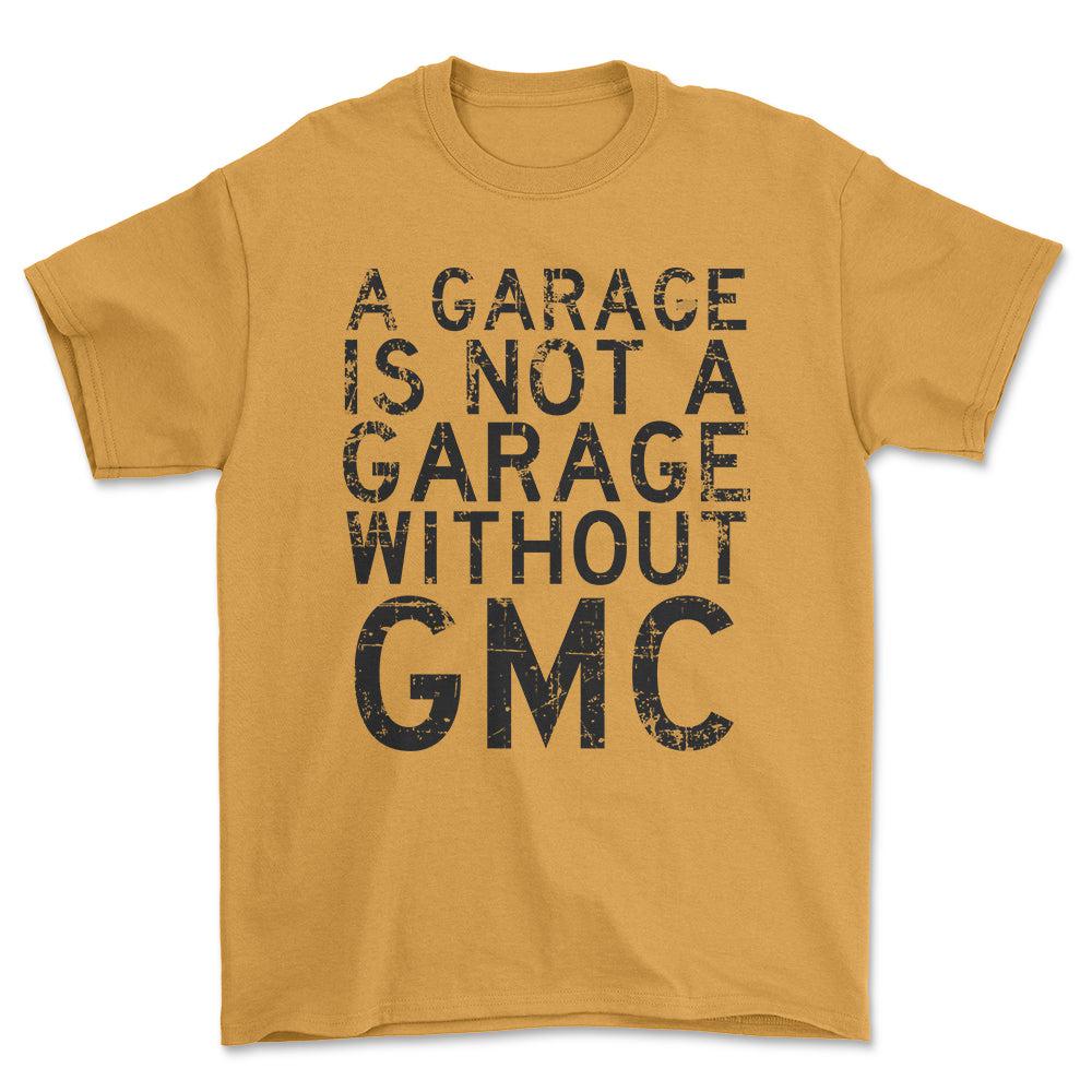 GMC - A Garage Is Not A Garage Without GMC - Unisex T-Shirt , Bomuld-Beklædning-GMC-Guld-S-Forside-Garage Culture Shop- garage - man cave - merchandise