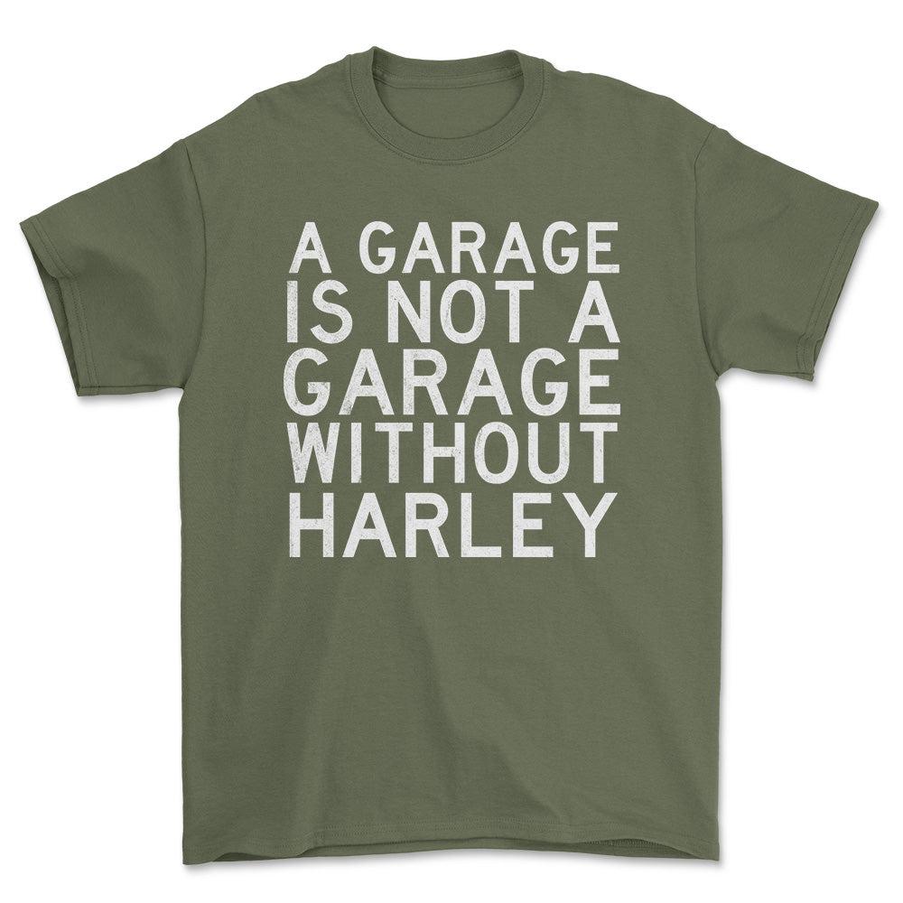 Harley A Garage Is Not A Garage Without Harley Unisex T-Shirt , Bomuld-Beklædning-Harley Davidson-Grøn Militær-S-Forside-Garage Culture Shop- garage - man cave - merchandise