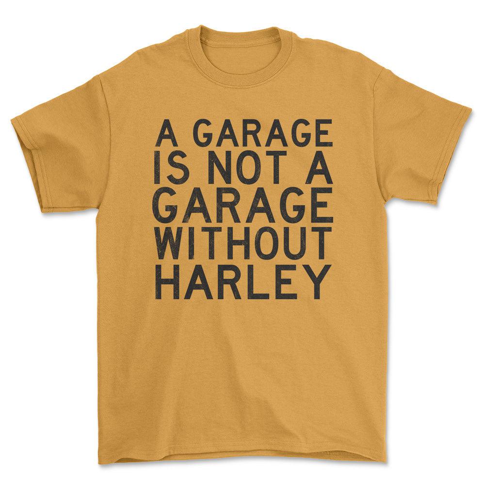 Harley A Garage Is Not A Garage Without Harley Unisex T-Shirt , Bomuld-Beklædning-Harley Davidson-Guld-S-Forside-Garage Culture Shop- garage - man cave - merchandise