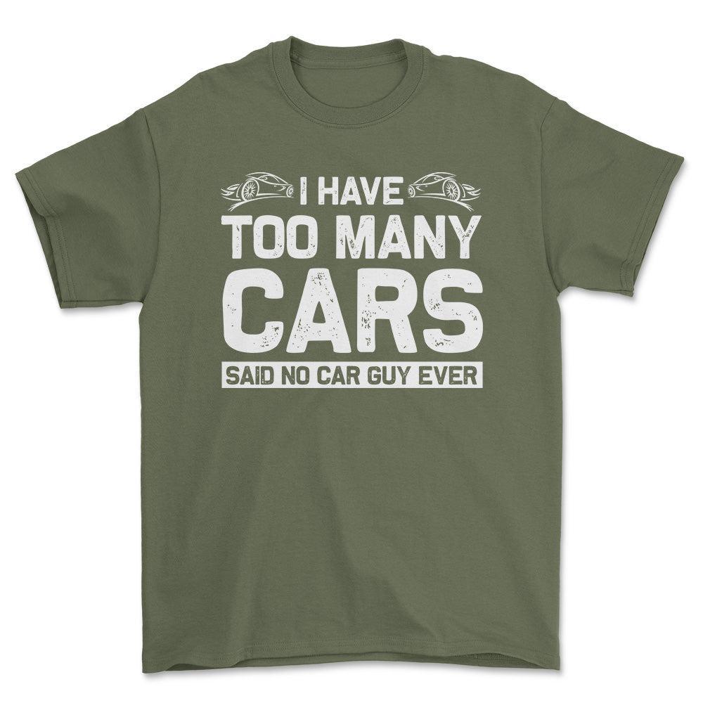 I Have Too Many Cars Said No Car Guy Ever T-Shirt , Bomuld-Beklædning-Garage Culture-Grøn Militær-S-Forside-Garage Culture Shop- garage - man cave - merchandise