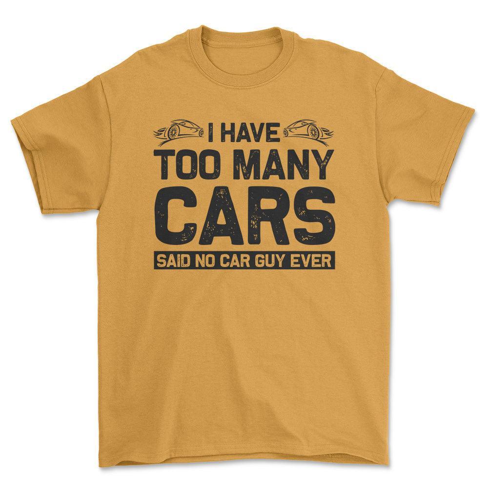 I Have Too Many Cars Said No Car Guy Ever T-Shirt , Bomuld-Beklædning-Garage Culture-Guld-S-Forside-Garage Culture Shop- garage - man cave - merchandise