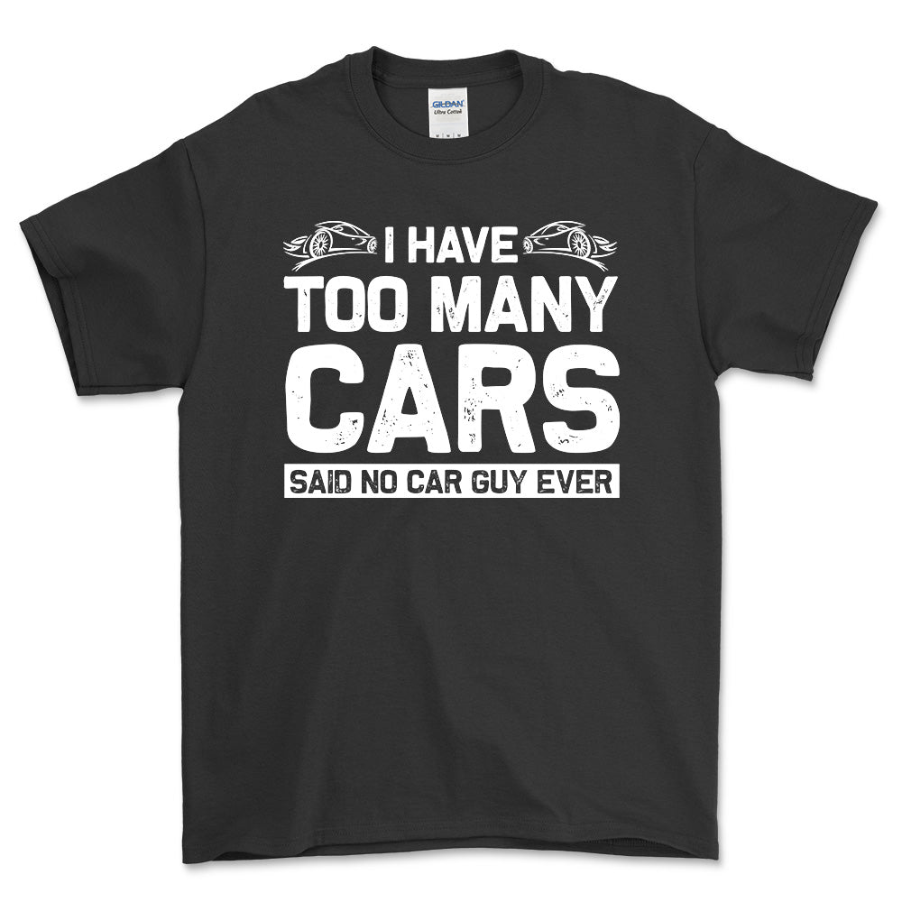 I Have Too Many Cars Said No Car Guy Ever T-Shirt , Bomuld-Beklædning-Garage Culture-Sort-S-Forside-Garage Culture Shop- garage - man cave - merchandise
