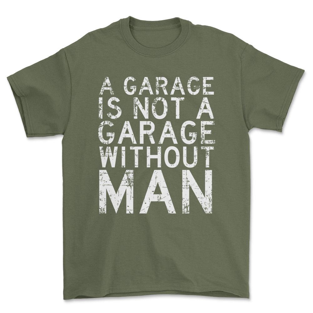 Man - A Garage Is Not A Garage Without Man - Unisex T-Shirt , Bomuld-Beklædning-Man-Grøn Militær-S-Forside-Garage Culture Shop- garage - man cave - merchandise