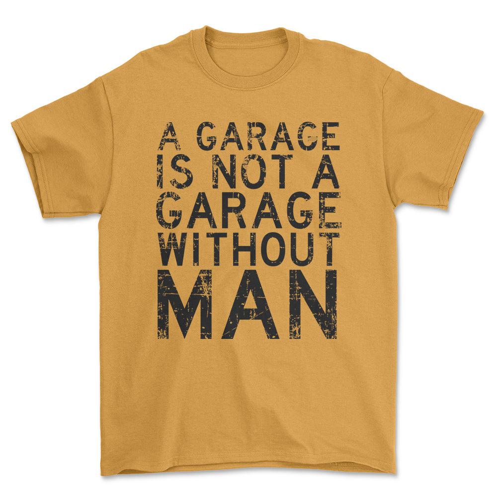Man - A Garage Is Not A Garage Without Man - Unisex T-Shirt , Bomuld-Beklædning-Man-Guld-S-Forside-Garage Culture Shop- garage - man cave - merchandise