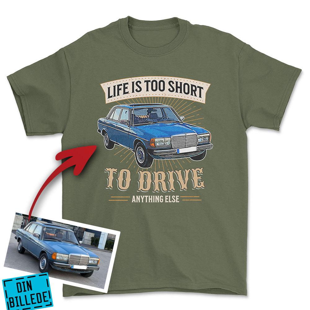 Personlig - Life Is Too Short To Drive Anything Else - Med Din Bil MC Billede Unisex T-Shirt , Bomuld-Beklædning-Garage Culture-Grøn Militær-S-Forside-Garage Culture Shop- garage - man cave - merchandise