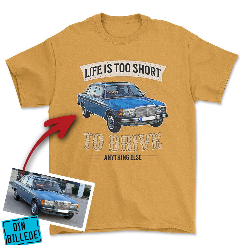Personlig - Life Is Too Short To Drive Anything Else - Med Din Bil MC Billede Unisex T-Shirt , Bomuld-Beklædning-Garage Culture-Guld-S-Forside-Garage Culture Shop- garage - man cave - merchandise