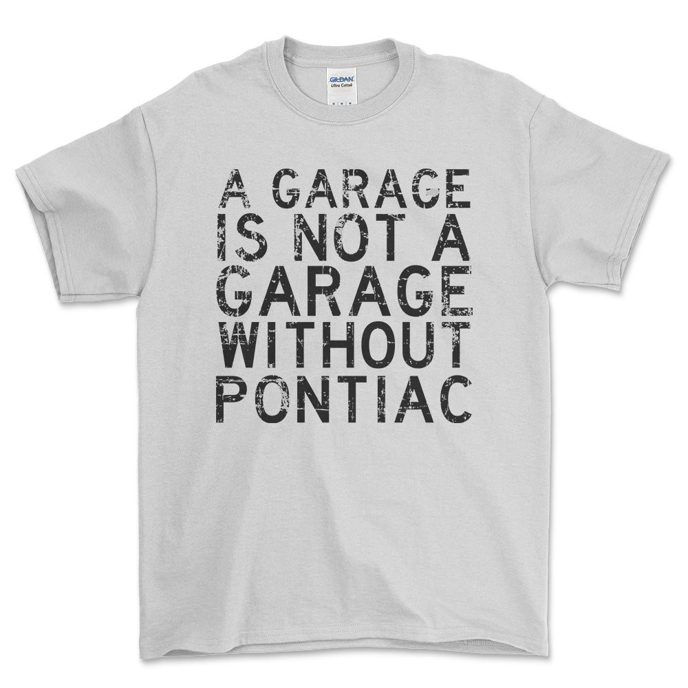 Pontiac - A Garage Is Not A Garage Without Pontiac - Unisex T-Shirt , Bomuld-Beklædning-Pontiac-Hvid-S-Forside-Garage Culture Shop- garage - man cave - merchandise