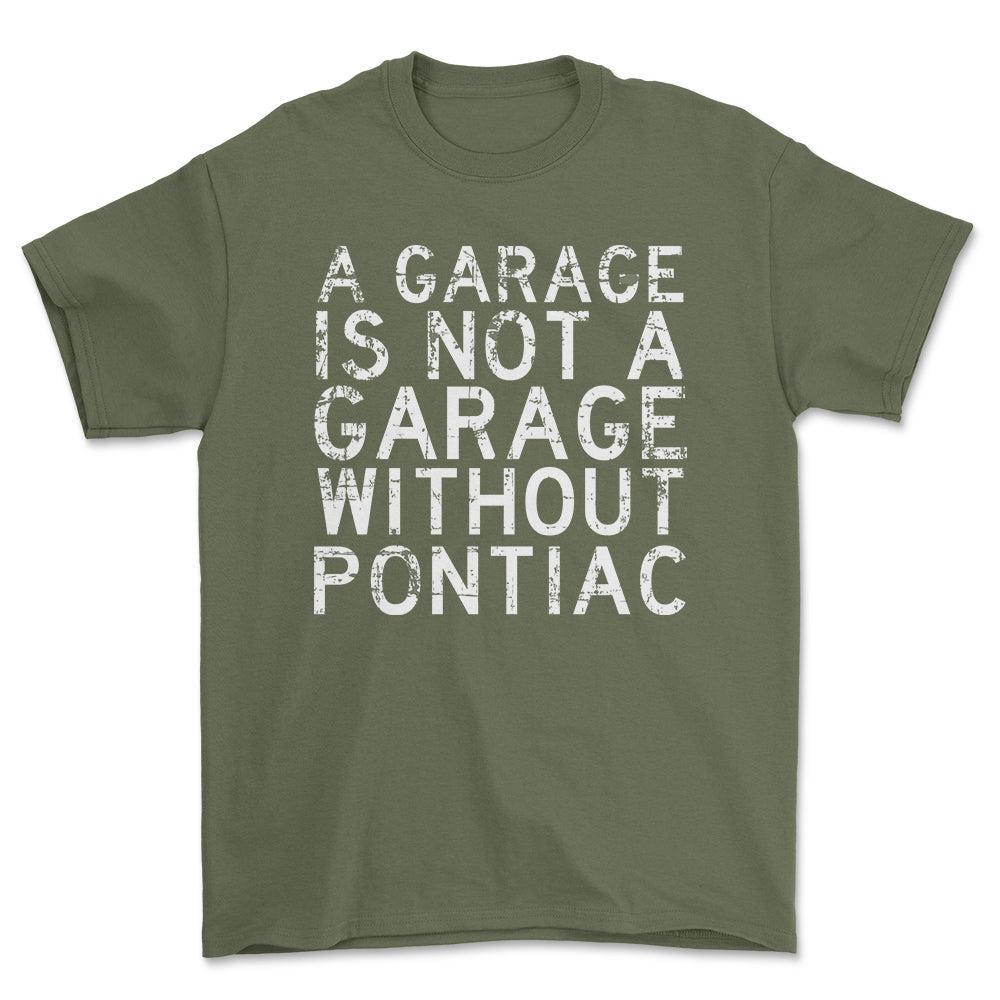Pontiac - A Garage Is Not A Garage Without Pontiac - Unisex T-Shirt , Bomuld-Beklædning-Pontiac-Grøn Militær-S-Forside-Garage Culture Shop- garage - man cave - merchandise