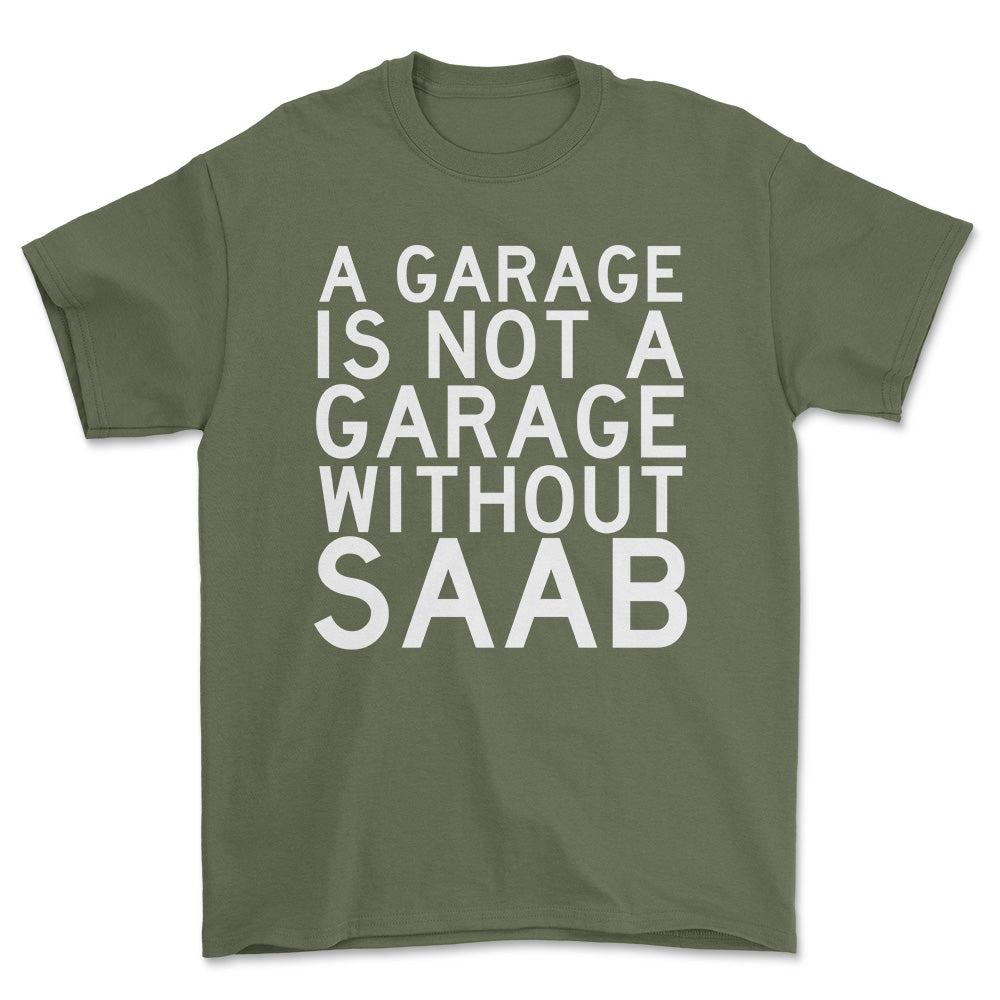 Saab A Garage Is Not A Garage Without Saab Unisex T-Shirt , Bomuld-Beklædning-Saab-Grøn Militær-S-Forside-Garage Culture Shop- garage - man cave - merchandise