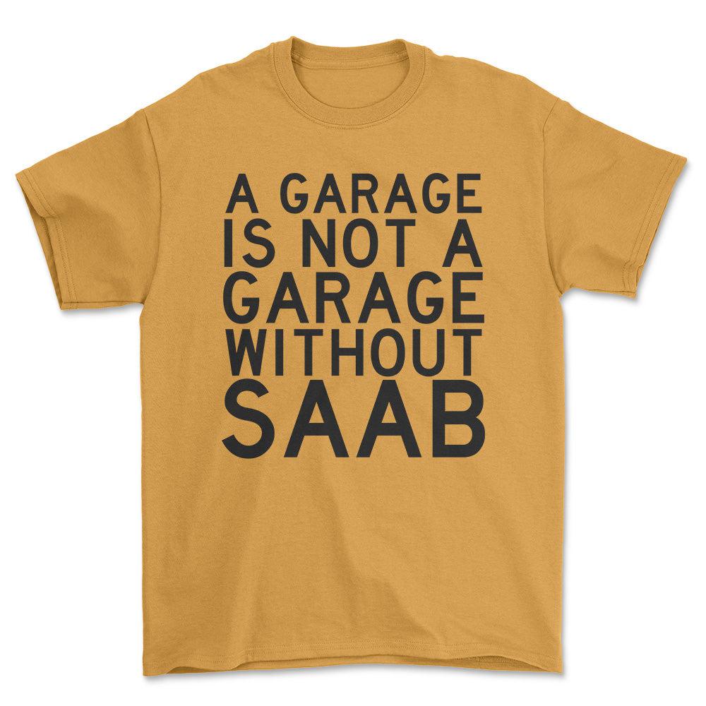 Saab A Garage Is Not A Garage Without Saab Unisex T-Shirt , Bomuld-Beklædning-Saab-Guld-S-Forside-Garage Culture Shop- garage - man cave - merchandise