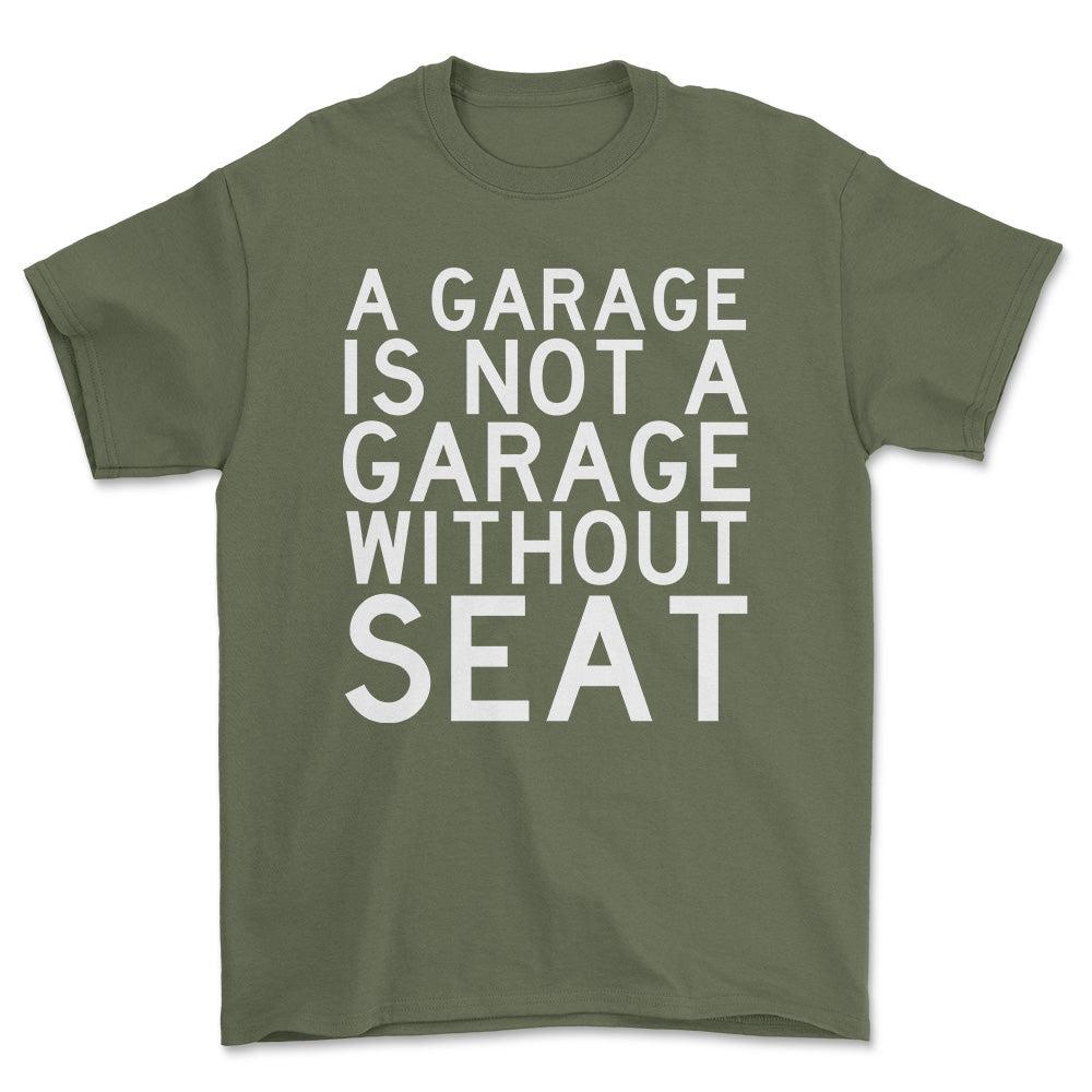 Seat A Garage Is Not A Garage Without Seat Unisex T-Shirt , Bomuld-Beklædning-Seat-Grøn Militær-S-Forside-Garage Culture Shop- garage - man cave - merchandise