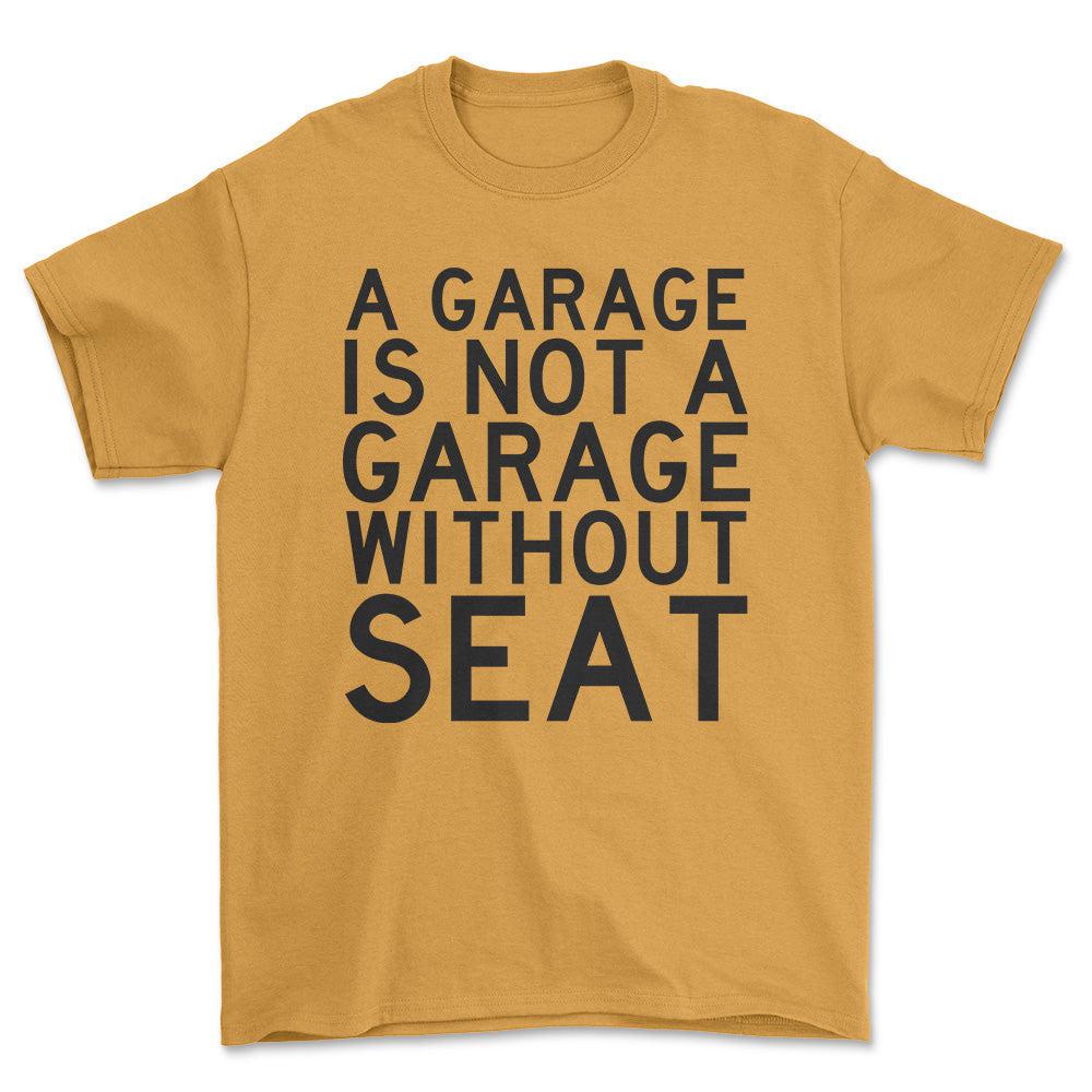 Seat A Garage Is Not A Garage Without Seat Unisex T-Shirt , Bomuld-Beklædning-Seat-Guld-S-Forside-Garage Culture Shop- garage - man cave - merchandise