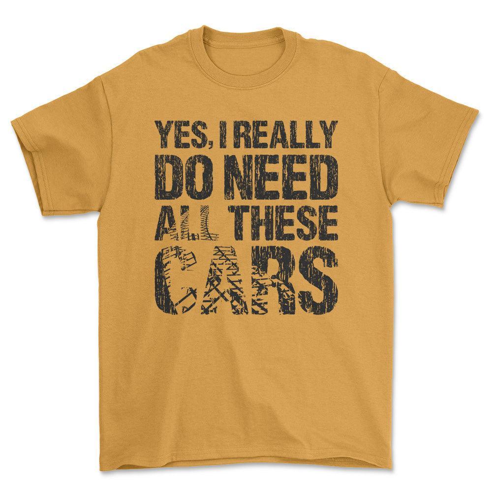 Yes I Really Need All These Cars T-Shirt , Bomuld-Beklædning-Garage Culture-Guld-S-Forside-Garage Culture Shop- garage - man cave - merchandise