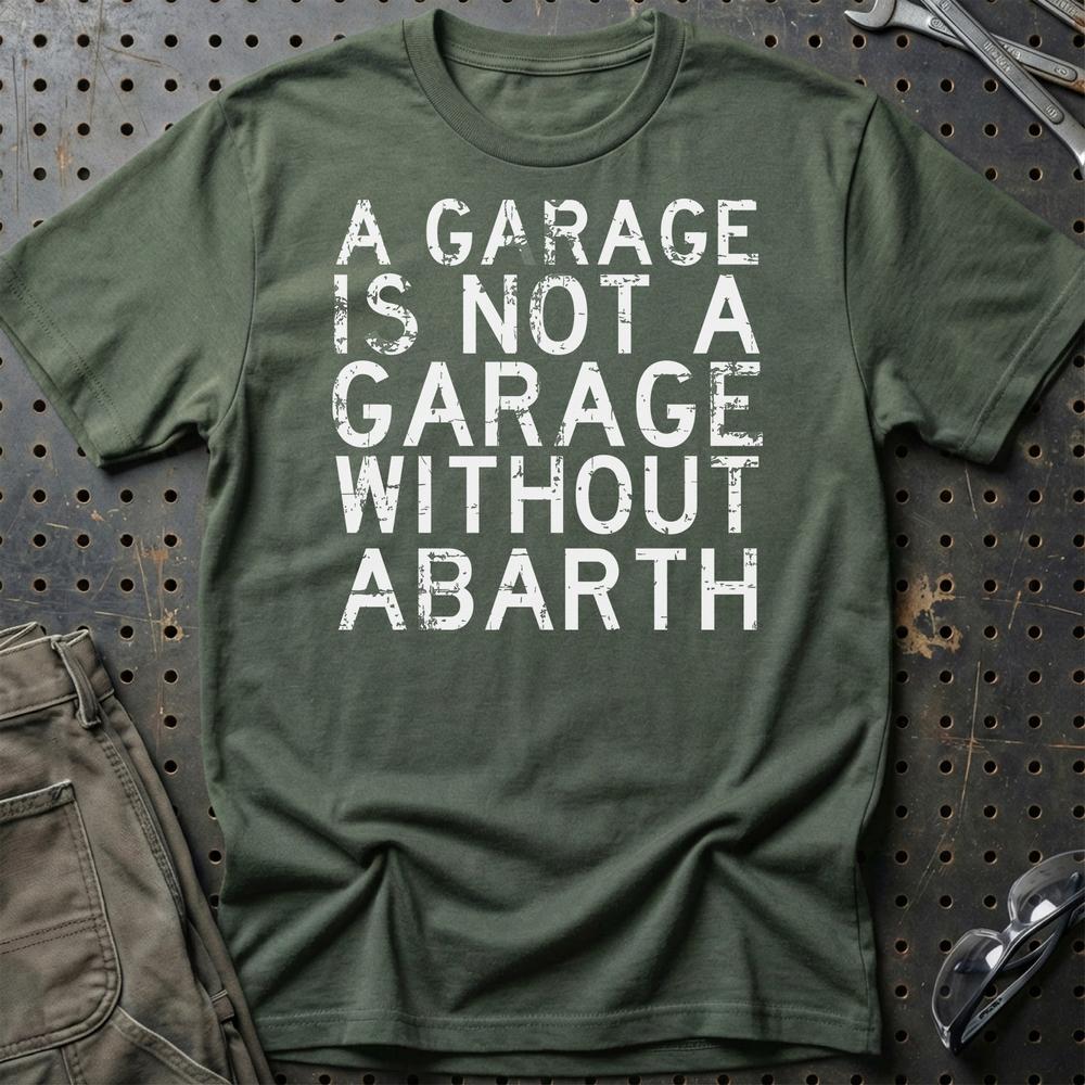 Abarth - A Garage Is Not A Garage Without Abarth T-Shirt-Beklædning-Abarth-Grøn Militær-S-Garage Culture Shop- garage - man cave - merchandise