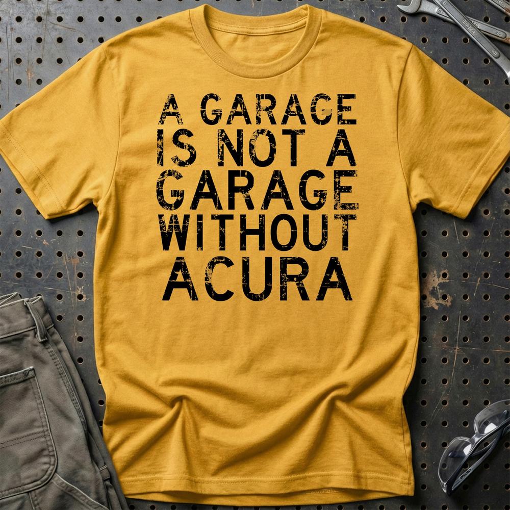 Acura - A Garage Is Not A Garage Without Acura T-Shirt-Beklædning-Acura-Guld-S-Garage Culture Shop- garage - man cave - merchandise