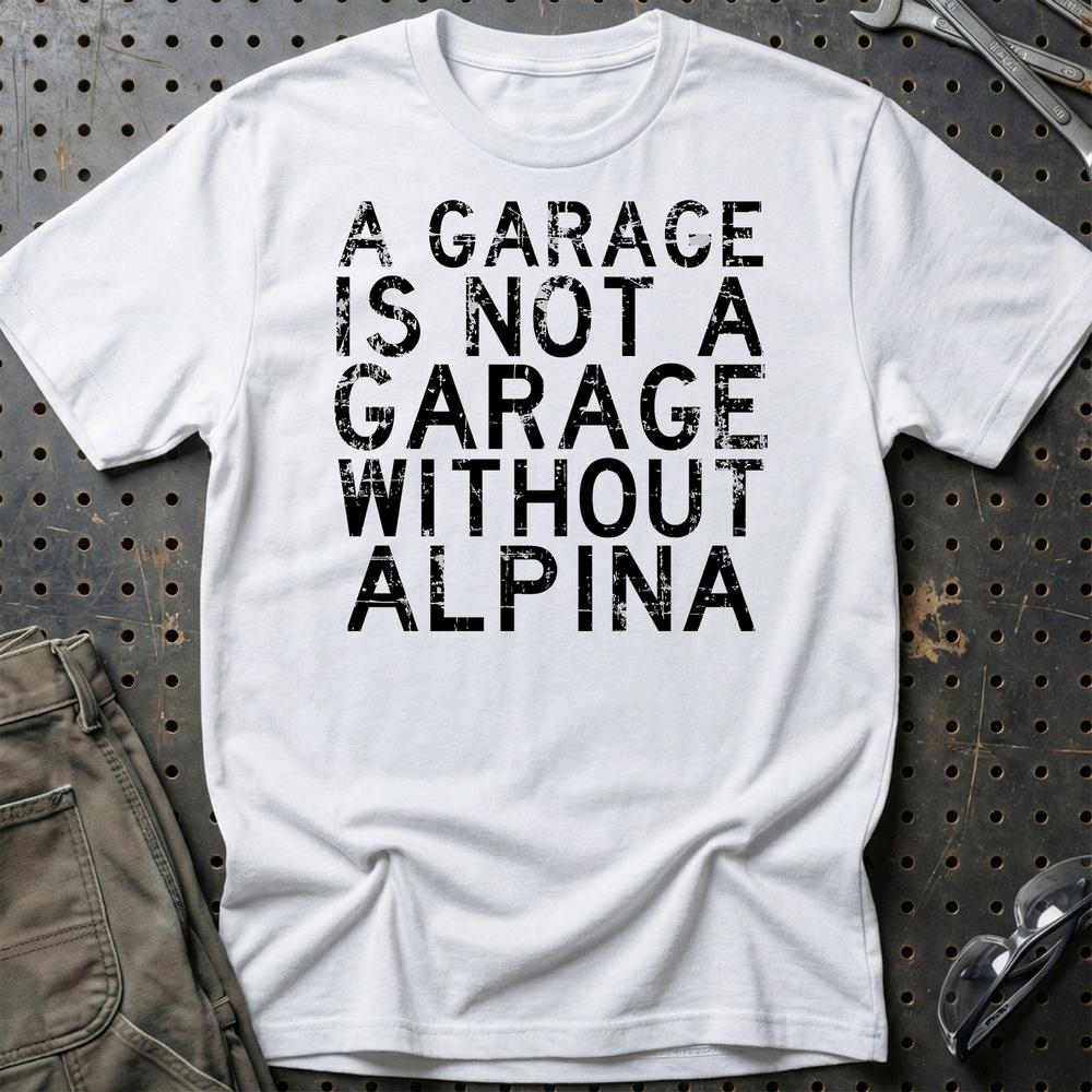 Alpina - A Garage Is Not A Garage Without Alpina - Unisex T-Shirt , Bomuld-Beklædning-Alpina-Hvid-S-Garage Culture Shop- garage - man cave - merchandise