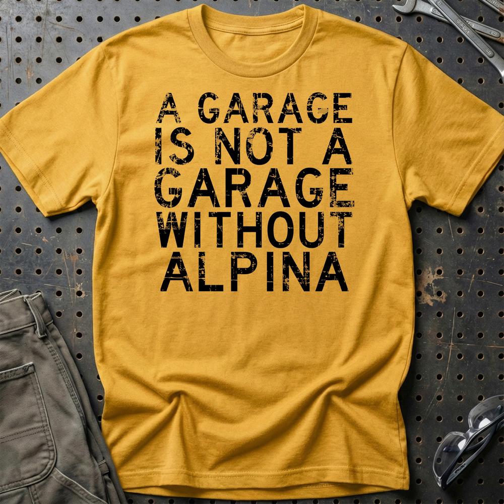 Alpina - A Garage Is Not A Garage Without Alpina - Unisex T-Shirt , Bomuld-Beklædning-Alpina-Guld-S-Garage Culture Shop- garage - man cave - merchandise