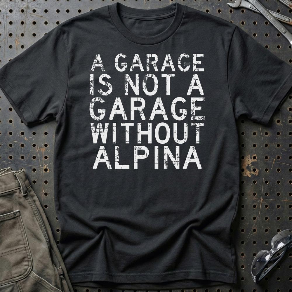 Alpina - A Garage Is Not A Garage Without Alpina - Unisex T-Shirt , Bomuld-Beklædning-Alpina-Sort-S-Garage Culture Shop- garage - man cave - merchandise