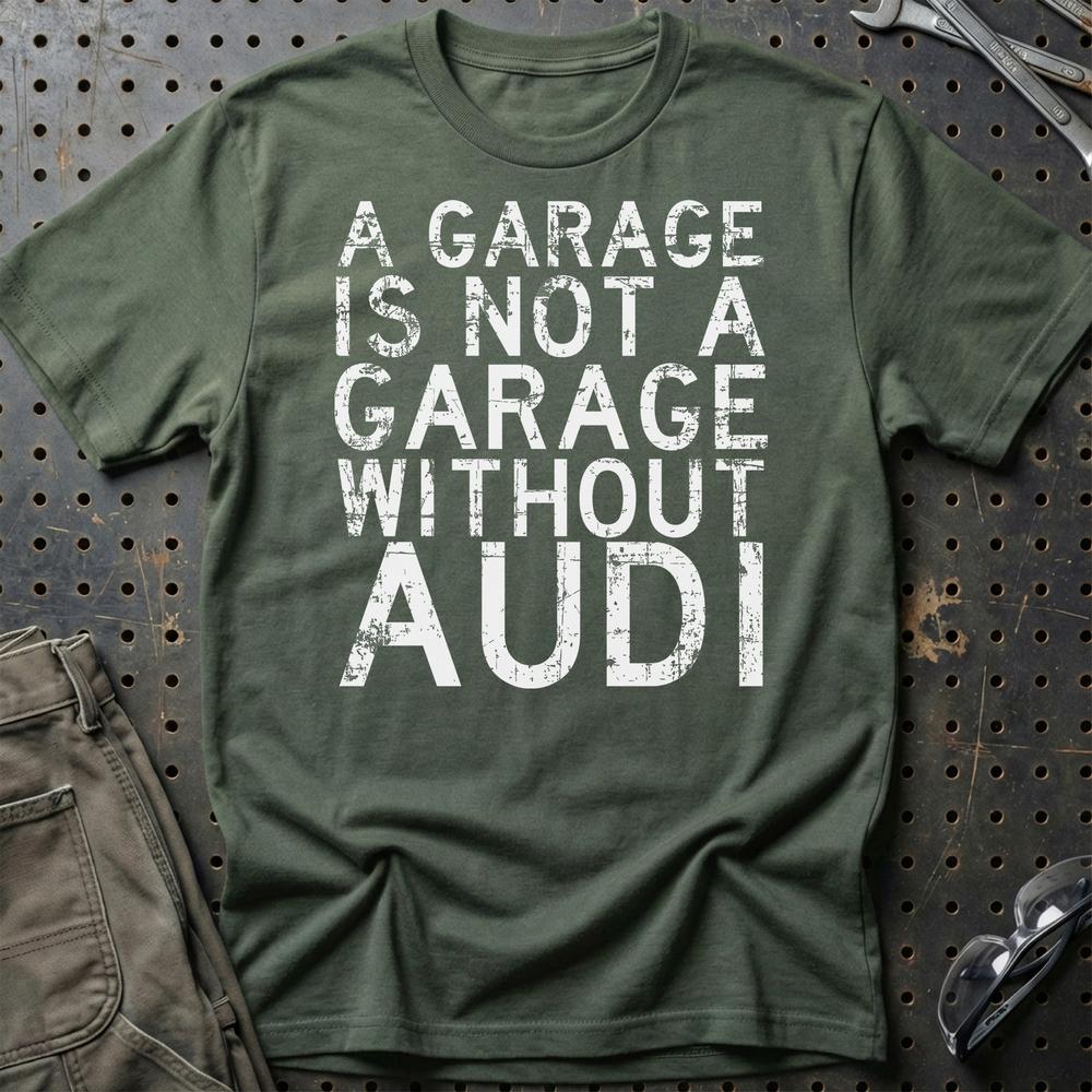 Audi A Garage Is Not A Garage Without Audi Unisex T-Shirt , Bomuld-Beklædning-Audi-Grøn Militær-S-Garage Culture Shop- garage - man cave - merchandise