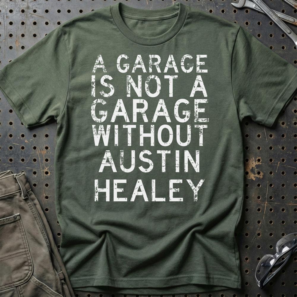 Austin Healey - A Garage Is Not A Garage Without Austin Healey T-Shirt-Beklædning-Austin Healey-Grøn Militær-S-Garage Culture Shop- garage - man cave - merchandise