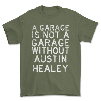 Austin Healey - A Garage Is Not A Garage Without Austin Healey - Unisex T-Shirt , Bomuld-Beklædning-Austin Healey-Grøn Militær-S-Forside-Garage Culture Shop- garage - man cave - merchandise