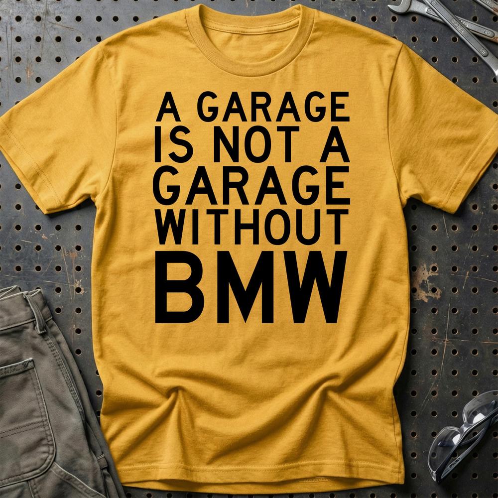 BMW A Garage Is Not A Garage Without BMW Unisex T-Shirt , Bomuld-Beklædning-BMW-Guld-S-Garage Culture Shop- garage - man cave - merchandise