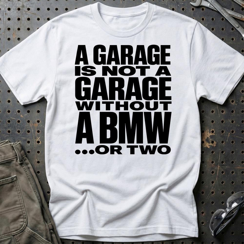 BMW A Garage Is Not A Garage Without BMW .... Or Two Unisex T-Shirt , Bomuld-Beklædning-BMW-Hvid-S-Garage Culture Shop- garage - man cave - merchandise