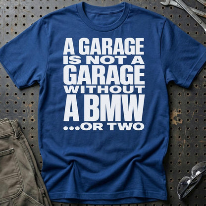 BMW A Garage Is Not A Garage Without BMW .... Or Two Unisex T-Shirt , Bomuld-Beklædning-BMW-Blå Royal-S-Garage Culture Shop- garage - man cave - merchandise