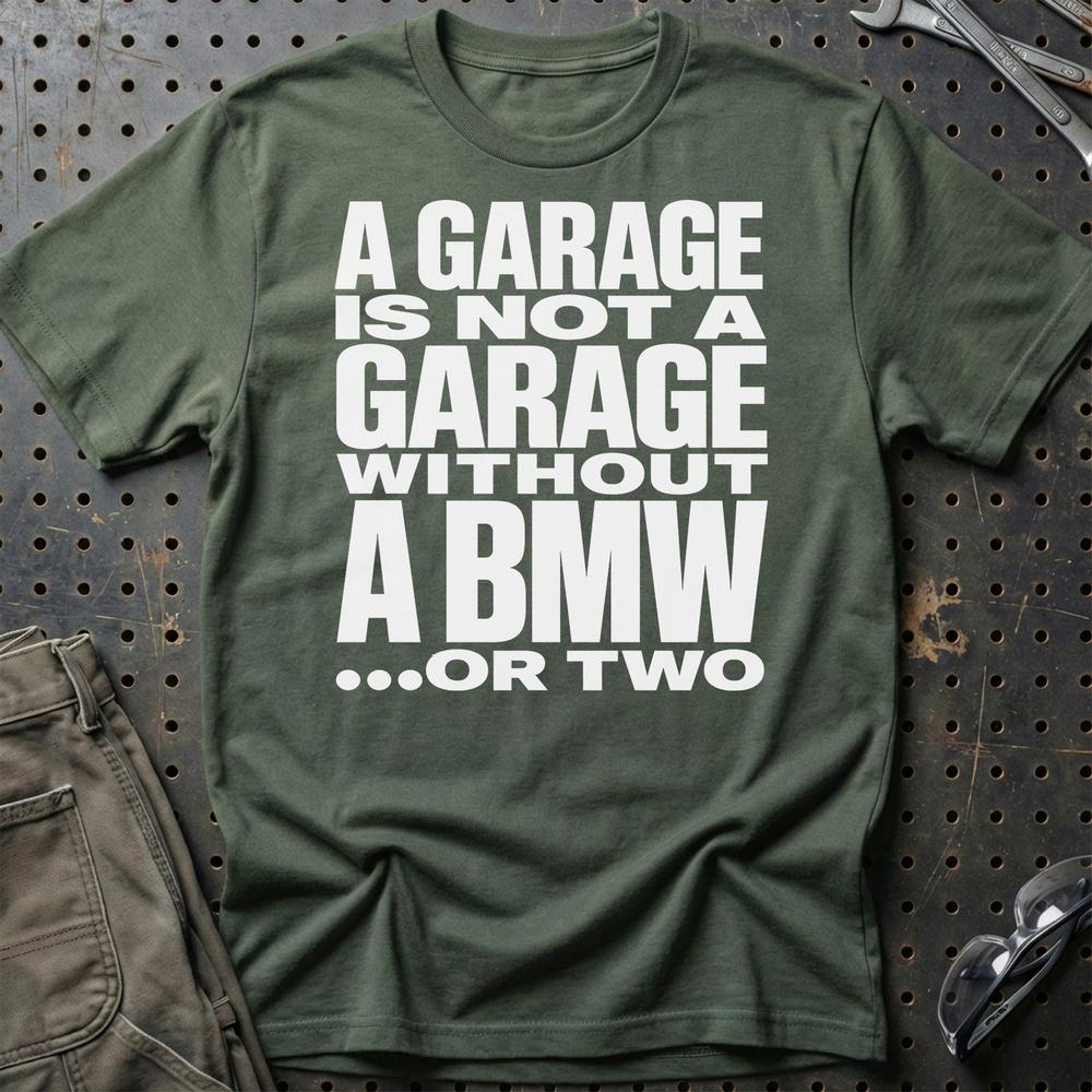 BMW A Garage Is Not A Garage Without BMW .... Or Two Unisex T-Shirt , Bomuld-Beklædning-BMW-Grøn Militær-S-Garage Culture Shop- garage - man cave - merchandise
