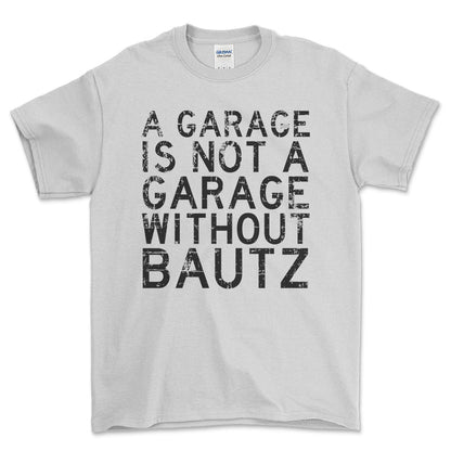 Bautz - A Garage Is Not A Garage Without Bautz - Unisex T-Shirt , Bomuld-Beklædning-Bautz-Hvid-S-Forside-Garage Culture Shop- garage - man cave - merchandise