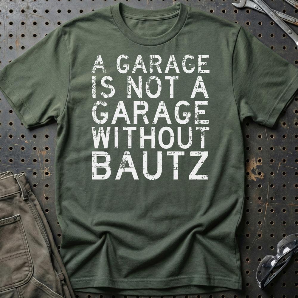 Bautz - A Garage Is Not A Garage Without Bautz - Unisex T-Shirt , Bomuld-Beklædning-Bautz-Grøn Militær-S-Garage Culture Shop- garage - man cave - merchandise