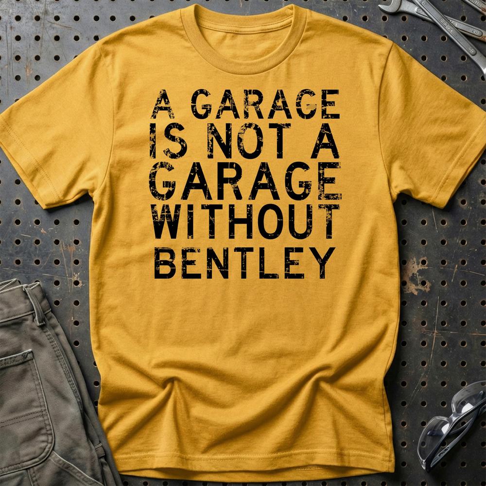 Bentley - A Garage Is Not A Garage Without Bentley - Unisex T-Shirt , Bomuld-Beklædning-Bentley-Guld-S-Garage Culture Shop- garage - man cave - merchandise