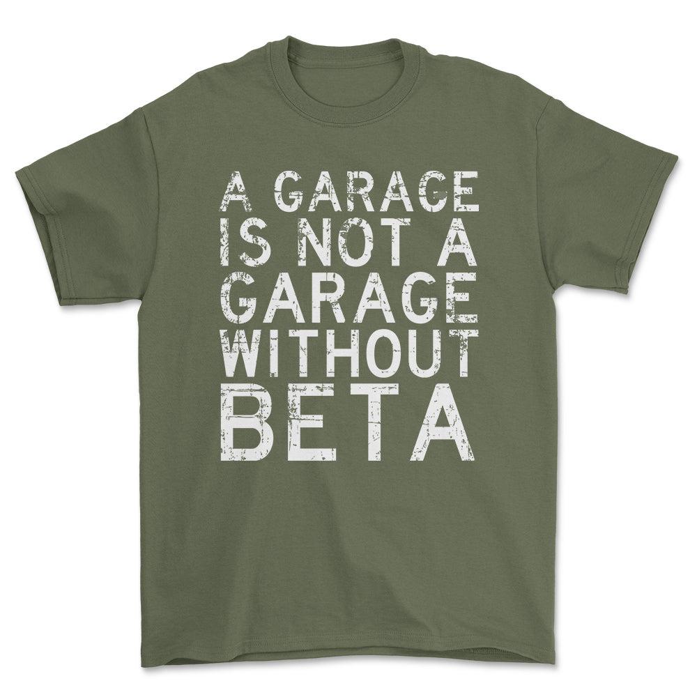 Beta - A Garage Is Not A Garage Without Beta - Unisex T-Shirt , Bomuld-Beklædning-Beta-Grøn Militær-S-Forside-Garage Culture Shop- garage - man cave - merchandise