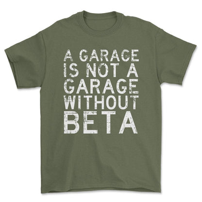 Beta - A Garage Is Not A Garage Without Beta - Unisex T-Shirt , Bomuld-Beklædning-Beta-Grøn Militær-S-Forside-Garage Culture Shop- garage - man cave - merchandise