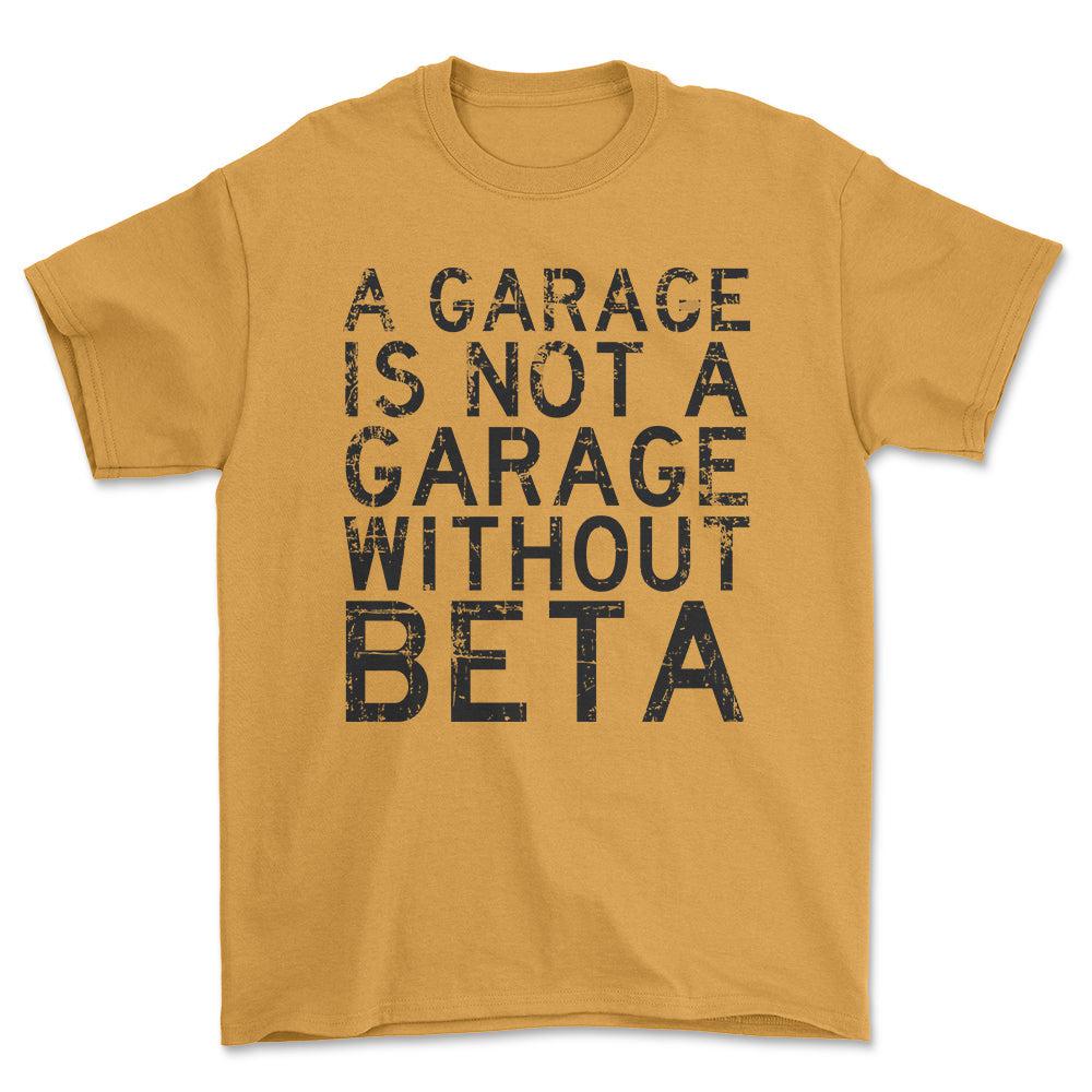 Beta - A Garage Is Not A Garage Without Beta - Unisex T-Shirt , Bomuld-Beklædning-Beta-Guld-S-Forside-Garage Culture Shop- garage - man cave - merchandise