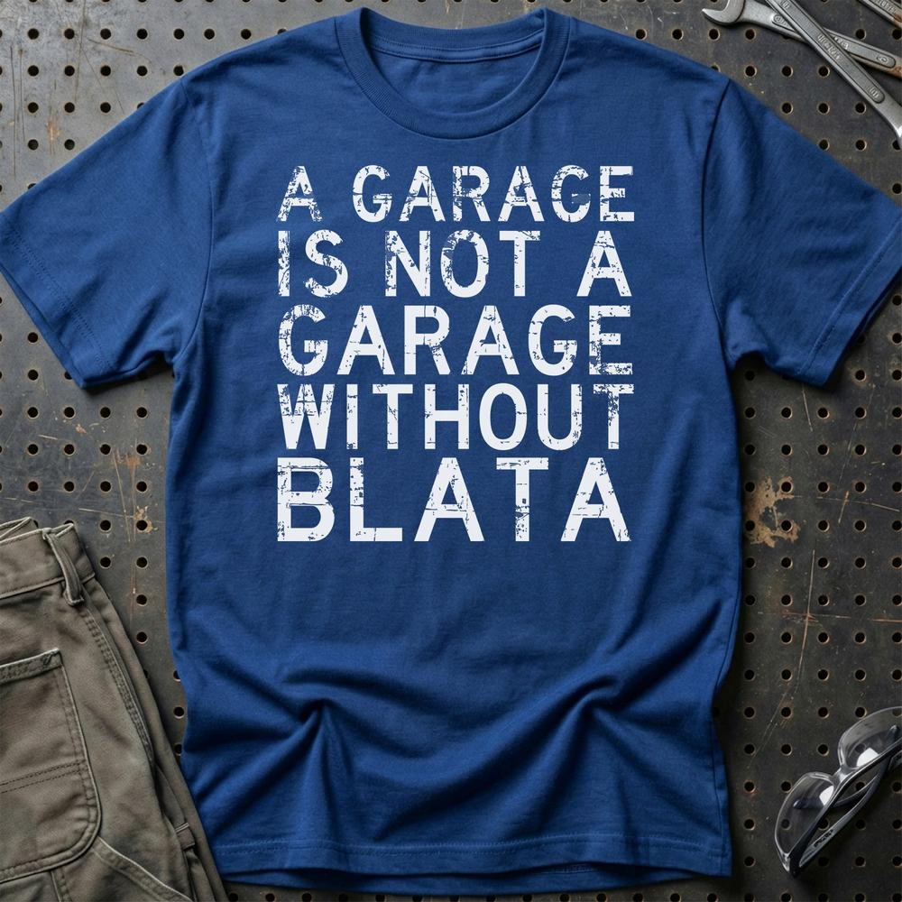 Blata - A Garage Is Not A Garage Without Blata - Unisex T-Shirt , Bomuld-Beklædning-Blata-Blå Royal-S-Garage Culture Shop- garage - man cave - merchandise