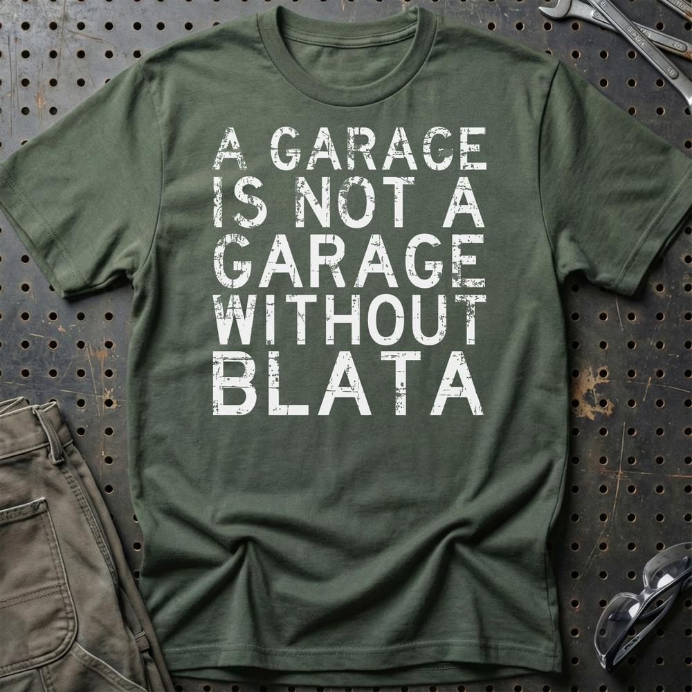 Blata - A Garage Is Not A Garage Without Blata - Unisex T-Shirt , Bomuld-Beklædning-Blata-Grøn Militær-S-Garage Culture Shop- garage - man cave - merchandise
