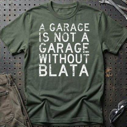 Blata - A Garage Is Not A Garage Without Blata - Unisex T-Shirt , Bomuld-Beklædning-Blata-Grøn Militær-S-Garage Culture Shop- garage - man cave - merchandise