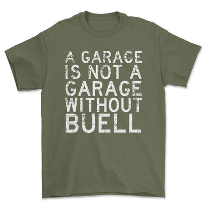 Buell - A Garage Is Not A Garage Without Buell - Unisex T-Shirt , Bomuld-Beklædning-Buell-Grøn Militær-S-Forside-Garage Culture Shop- garage - man cave - merchandise