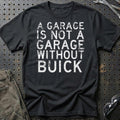 Buick - A Garage Is Not A Garage Without Buick T-Shirt-Beklædning-Buick-Sort-S-Garage Culture Shop- garage - man cave - merchandise