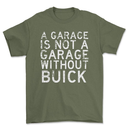 Buick - A Garage Is Not A Garage Without Buick - Unisex T-Shirt , Bomuld-Beklædning-Buick-Grøn Militær-S-Forside-Garage Culture Shop- garage - man cave - merchandise