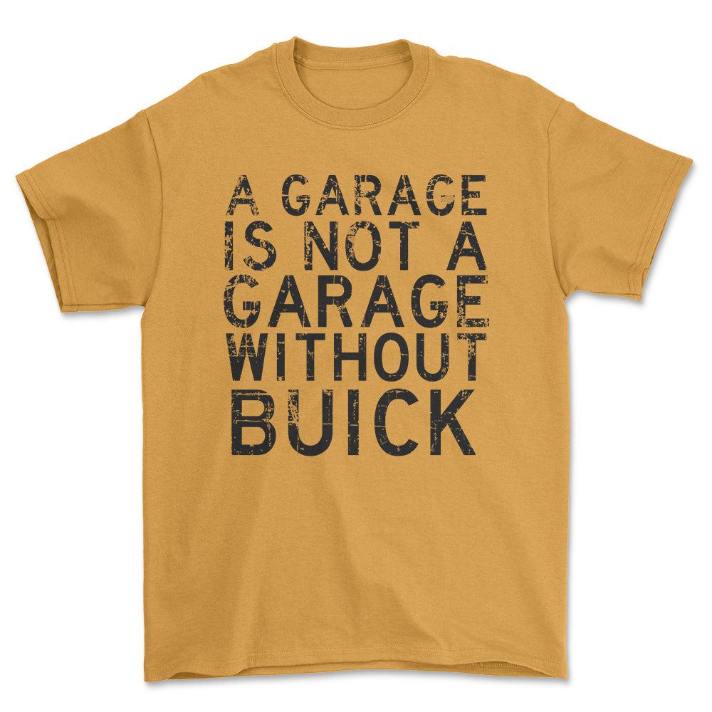 Buick - A Garage Is Not A Garage Without Buick - Unisex T-Shirt , Bomuld-Beklædning-Buick-Guld-S-Forside-Garage Culture Shop- garage - man cave - merchandise