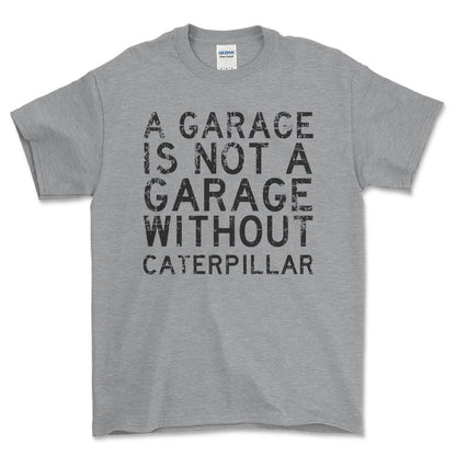 Caterpillar - A Garage Is Not A Garage Without Caterpillar - Unisex T-Shirt , Bomuld-Beklædning-Caterpillar-Grå Sport-S-Forside-Garage Culture Shop- garage - man cave - merchandise