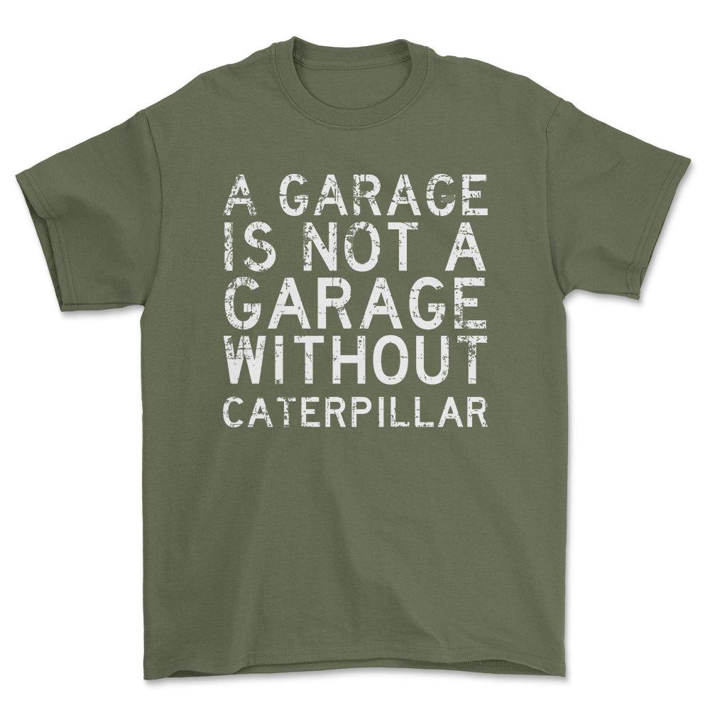 Caterpillar - A Garage Is Not A Garage Without Caterpillar - Unisex T-Shirt , Bomuld-Beklædning-Caterpillar-Grøn Militær-S-Forside-Garage Culture Shop- garage - man cave - merchandise